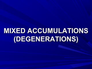 MMIIXXEEDD AACCCCUUMMUULLAATTIIOONNSS 
((DDEEGGEENNEERRAATTIIOONNSS)) 
 