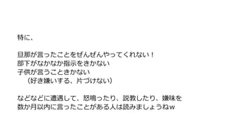 特に、 
 
旦那が⾔言ったことをぜんぜんやってくれない！ 
部下がなかなか指⽰示をきかない 
⼦子供が⾔言うこときかない 
（好き嫌いする、⽚片づけない） 
 
などなどに遭遇して、怒怒鳴ったり、説教したり、嫌味を 
数か⽉月以内に⾔言ったことがある⼈人は読みましょうねｗ 
 