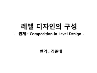 레벨 디자인의 구성 
- 원제 : Composition in Level Design - 
번역 : 김준태 
 