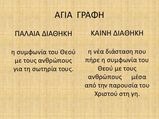 ΑΓΙΑ ΓΡΑΦΗ 
ΠΑΛΑΙΑ ΔΙΑΘΗΚΗ 
η συμφωνία του Θεού 
με τους ανθρώπους 
για τη σωτηρία τους. 
ΚΑΙΝΗ ΔΙΑΘΗΚΗ 
η νέα διάσταση πο...