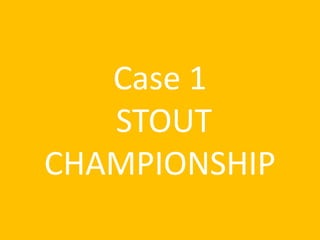 Case 1 STOUT CHAMPIONSHIP  
