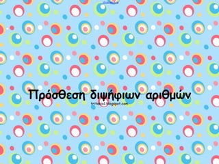 Πρόσθεση διψήφιων αριθμών 
tritakia1.blogspot.com 
 