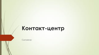 Контакт-центр 
Сыктывкар 
 