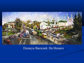 Пешкун Василий. На Немиге 
 