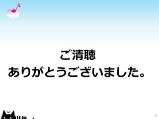 ご清聴 
ありがとうございました。 
31 
