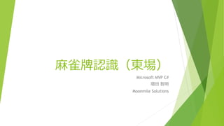 麻雀牌認識（東場） 
Microsoft MVP C# 
増田智明 
Moonmile Solutions 
 