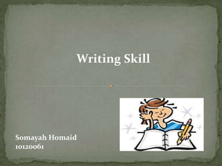 Writing Skill 
Somayah Homaid 
10120061 
 