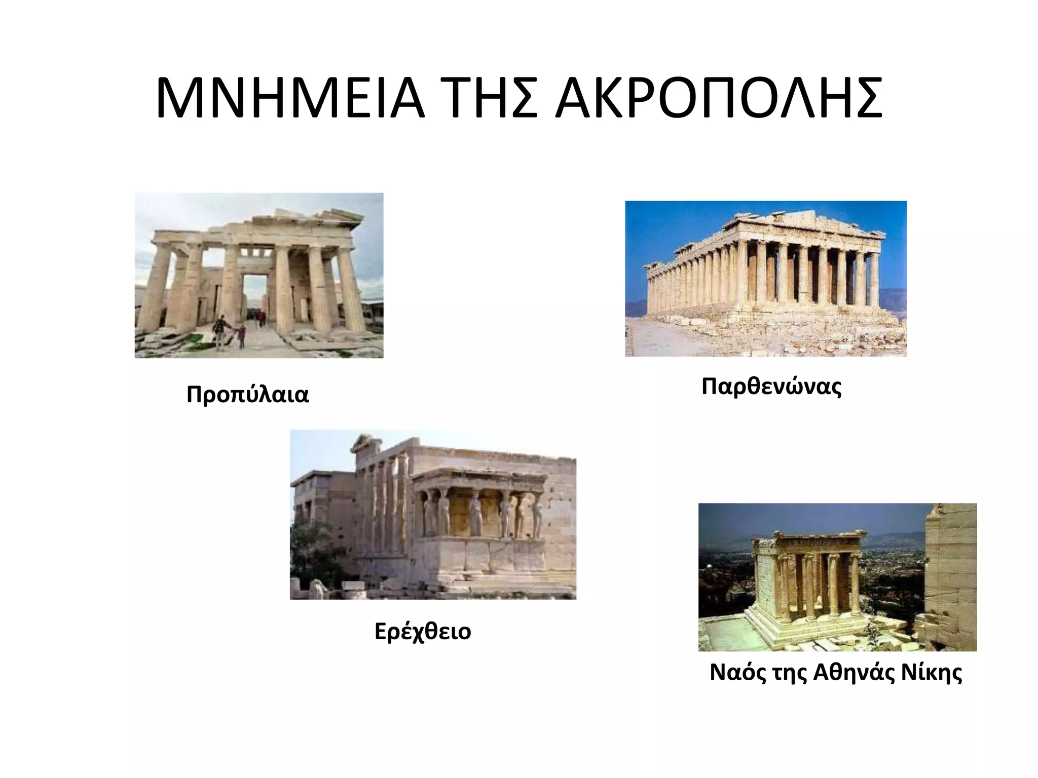 ΜΝΗΜΕΙΑ ΤΗΣ ΑΚΡΟΠΟΛΗΣ 
Προπύλαια 
Παρθενώνας 
Ναός της Αθηνάς Νίκης 
Ερέχθειο 
 