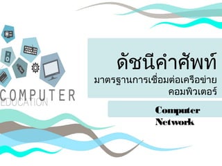 ดัชนีคำำศัพท์ 
มำตรฐำนกำรเชื่อมต่อเครือข่ำย 
คอมพิวเตอร์ 
Computer 
Network 
 