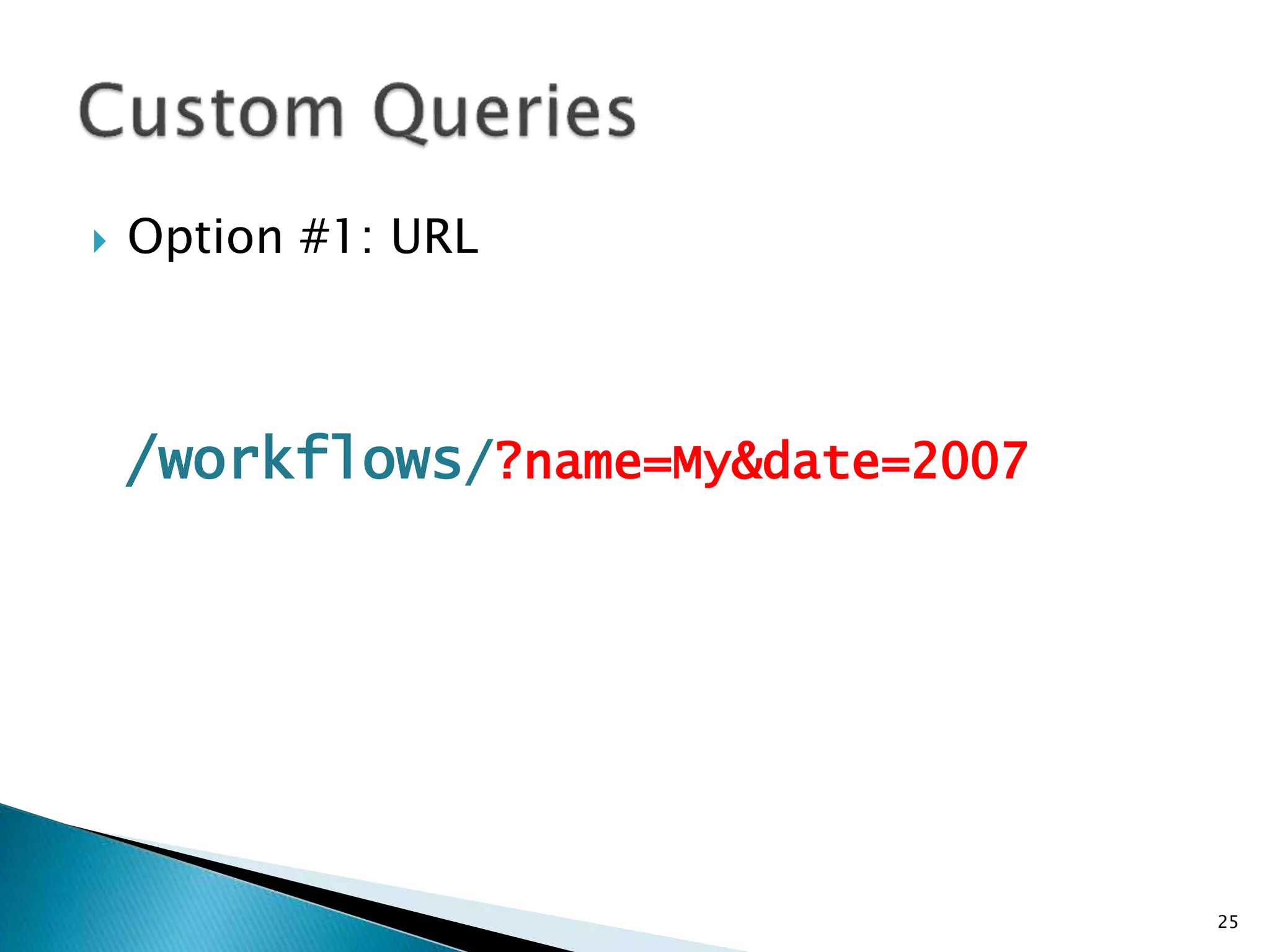  Option #1: URL 
/workflows/?name=My&date=2007 
25 
 