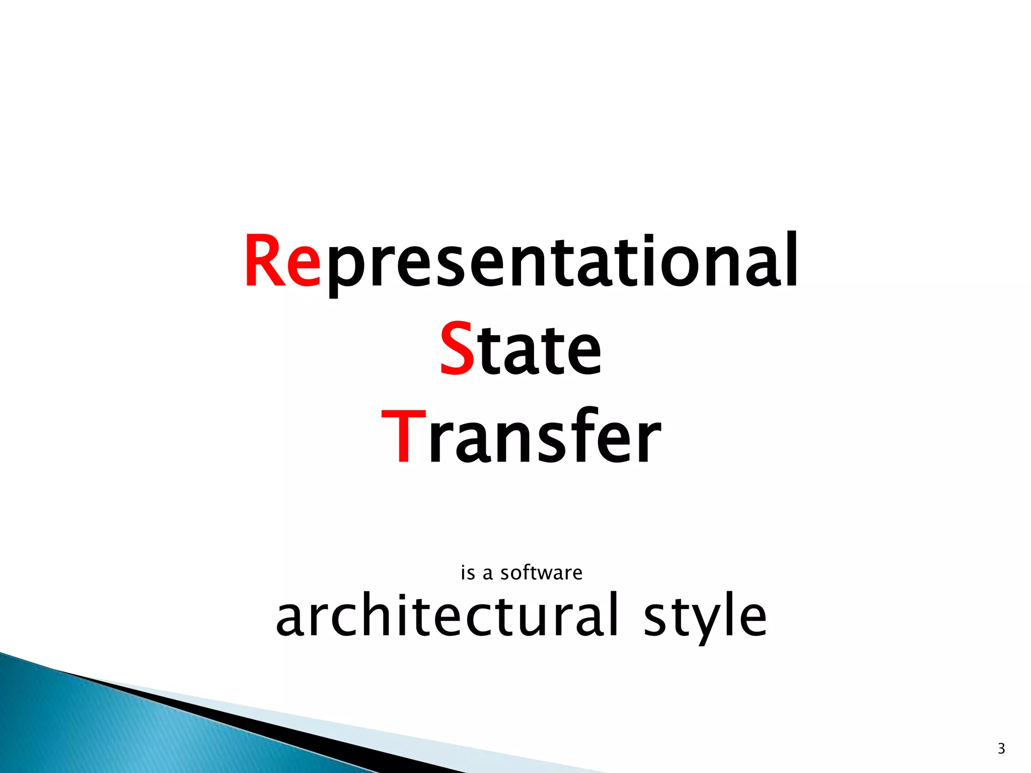 Representational 
State 
Transfer 
3 
is a software 
architectural style 
 