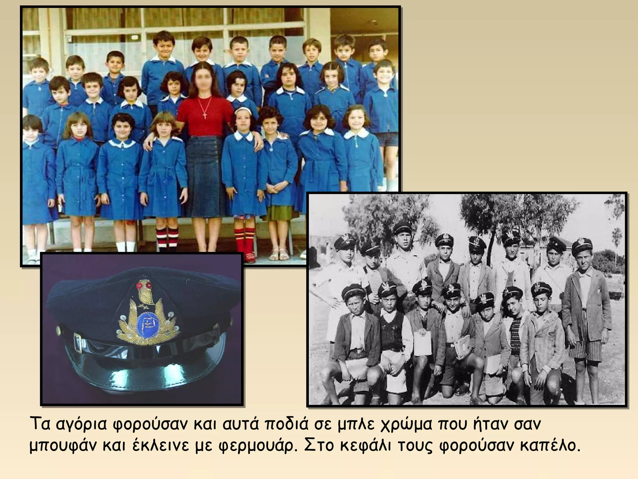 Τα αγόρια φορούσαν και αυτά ποδιά σε μπλε χρώμα που ήταν σαν 
μπουφάν και έκλεινε με φερμουάρ. Στο κεφάλι τους φορούσαν καπέλο. 
 