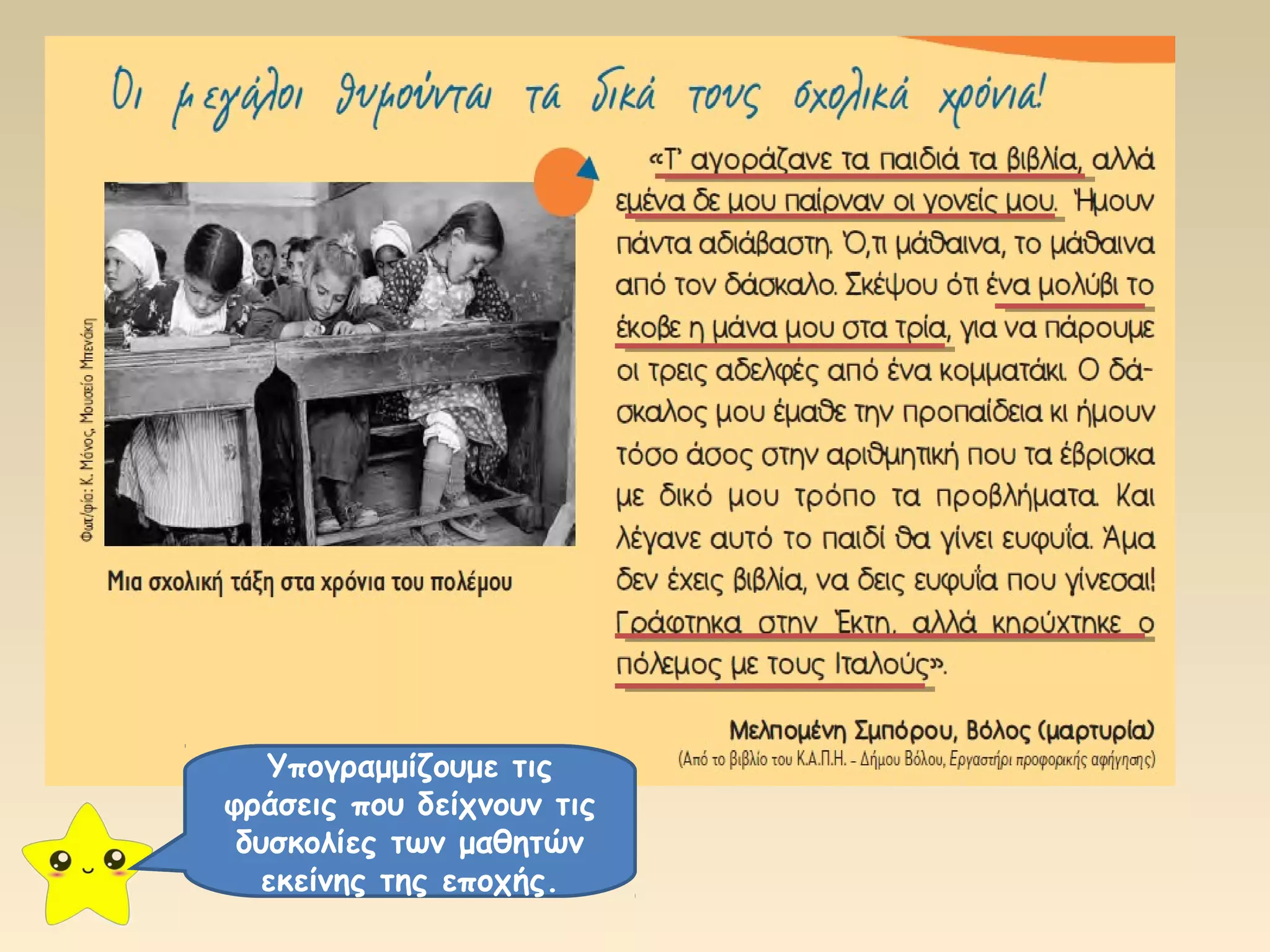 Ας διαβάσουμε τι 
Υπογραμμίζουμε φράσεις θυμούνται Σε ποια που εποχή τις 
οι δείχνουν μεγάλοι έζησε από 
τις 
τα 
δυσκολίες Μελπομένη τα παιδικά δικά τους της των χρόνια σχολικά 
μαθητών 
η 
εκείνης χρόνια 
της Σμπόρου; 
εποχής. 
 