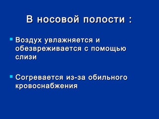 В ннооссооввоойй ппооллооссттии :: 
 ВВооззддуухх ууввллаажжнняяееттссяя ии 
ооббееззвврреежжииввааееттссяя сс ппооммоощщььюю 
ссллииззии 
 ССооггррееввааееттссяя иизз--ззаа ооббииллььннооггоо 
ккррооввооссннааббжжеенниияя 
 