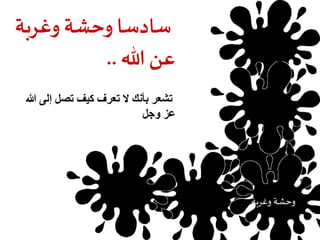 سادسا وحشة وغربة 
عن الله .. 
تشعر بأنك لا تعرف كيف تصل إلى الله 
عز وجل 
وحشة وغربة حرمان العلم 
 