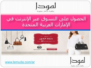 الحصول على التسوق عبر الإنترنت في 
الإمارات العربية المتحدة 
www.lemuda.com/ar 
 