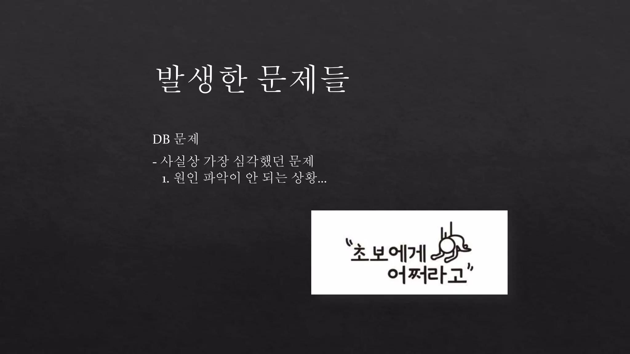 발생한 문제들 
DB 문제 
- 사실상 가장 심각했던 문제 
1. 원인 파악이 안 되는 상황… 
 