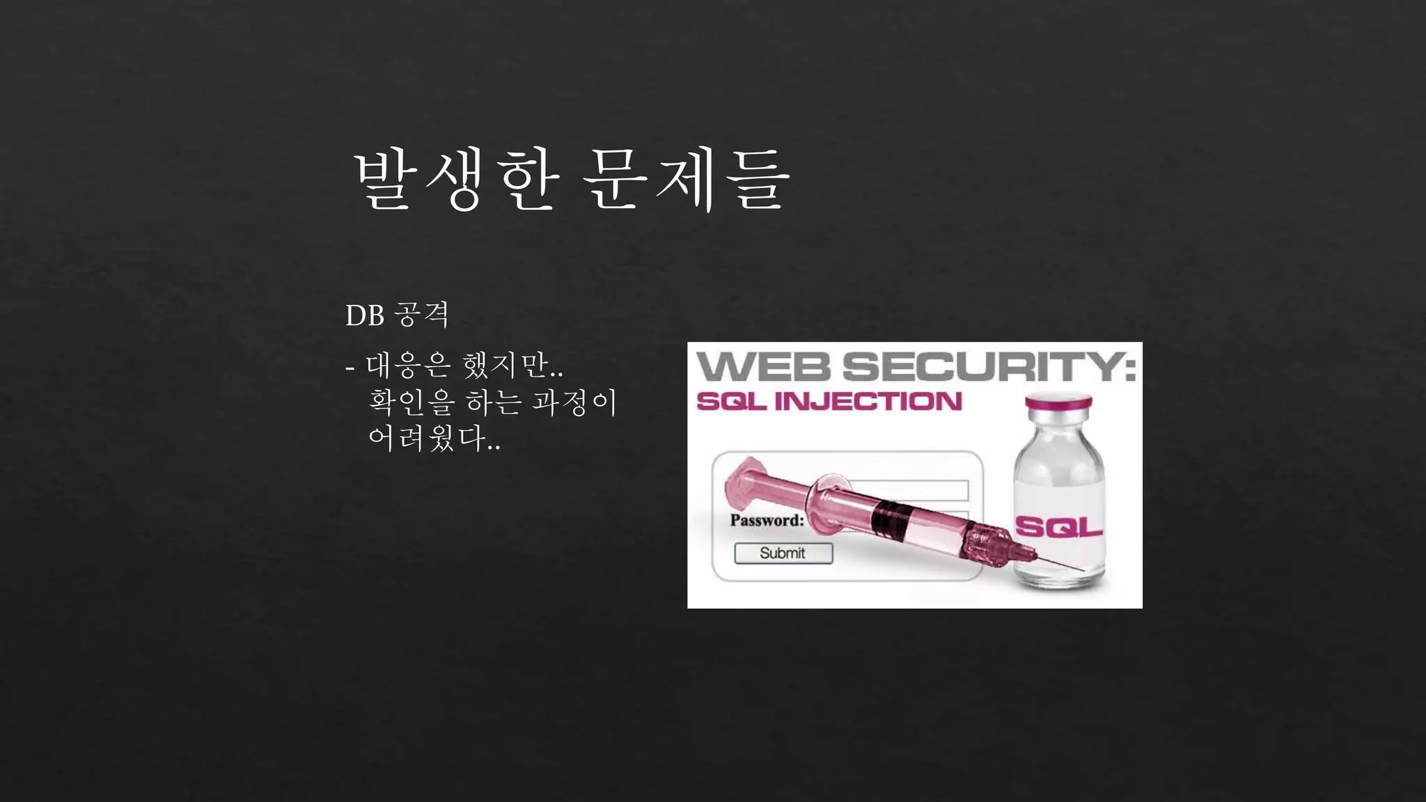 발생한 문제들 
DB 공격 
- 대응은 했지만.. 
확인을 하는 과정이 
어려웠다.. 
 