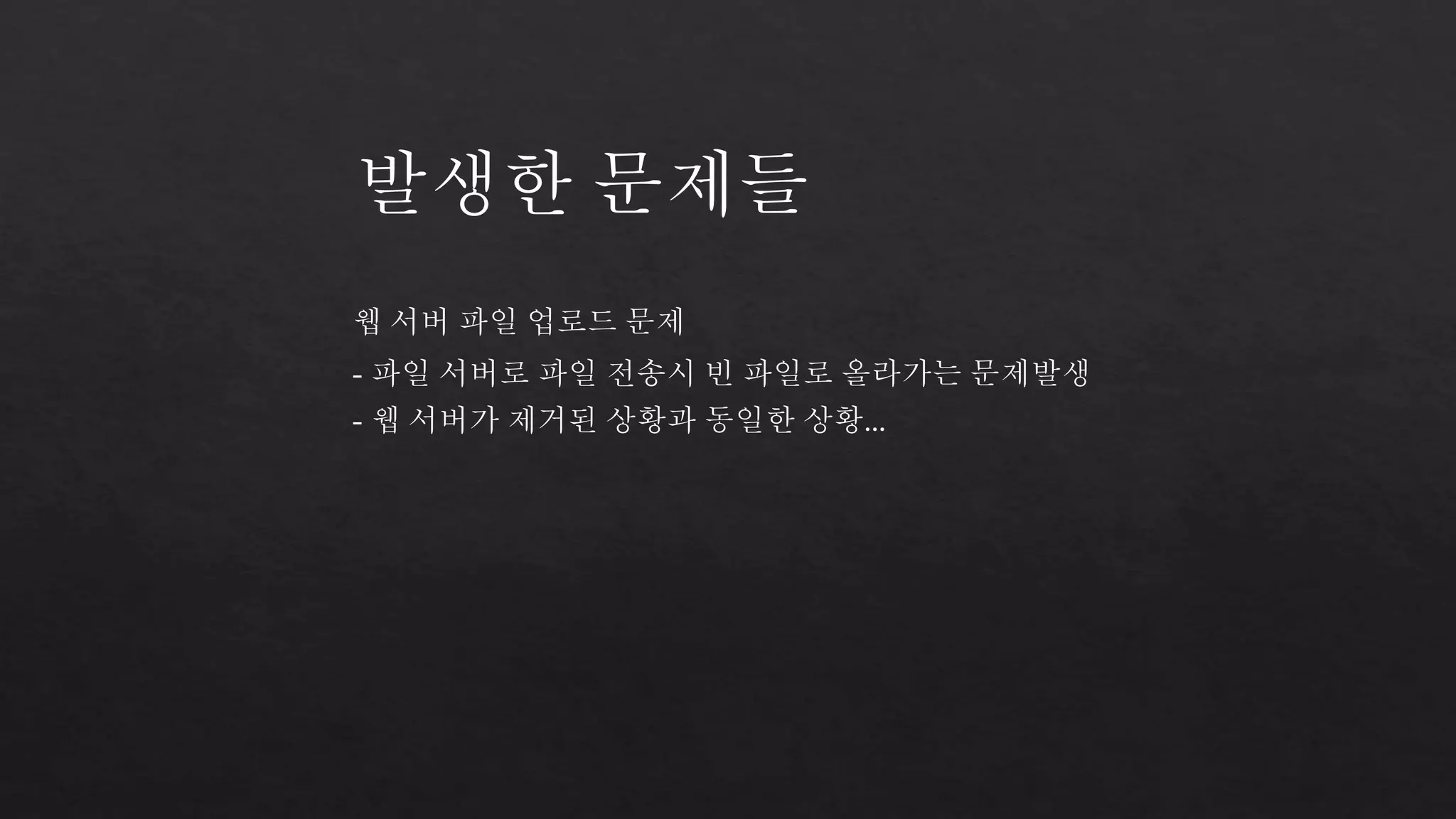 발생한 문제들 
웹 서버 파일 업로드 문제 
- 파일 서버로 파일 전송시 빈 파일로 올라가는 문제발생 
- 웹 서버가 제거된 상황과 동일한 상황… 
 