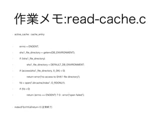 I:read-cache.c 
? active_cache : cache_entry 
! 
? errno = ENOENT; 
? sha1_file_directory = getenv(DB_ENVIRONMENT); 
? if (!sha1_file_directory) 
? sha1_file_directory = DEFAULT_DB_ENVIRONMENT; 
? if (access(sha1_file_directory, X_OK) < 0) 
? return error("no access to SHA1 file directory"); 
? fd = open(".dircache/index", O_RDONLY); 
? if (fd < 0) 
? return (errno == ENOENT) ? 0 : error("open failed); 
! 
? indexʤreturn 0 (K) 
 