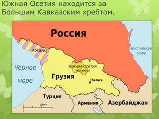 Южная Осетия находится за 
Большим Кавказским хребтом. 
 