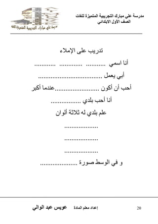 يدزظح ػه يثازك انرجس ثٍ حَ ان رً صًَج نهغاخ 
انصف الأول الاتردائ 20 إػداد يؼهى ان اًدج ػو طٍ ػثد انوان ذذسٝة ػيٚ الإ لٍاء 
أ اّ اع َٜ ........... ............. ............ 
أتٜ ٝؼ وَ .................................... 
أدة أ أم .........................ػ ذْ اٍ أمثش 
أ اّ أدة تيذٛ ................. 
ػي تيذٛ ى ثلاثح أى ا٘ ................... 
................... 
................... 
فٜ اى ع٘ظ ص س٘ج ..................... 
 