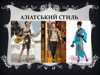 АЗІАТСЬКИЙ СТИЛЬ 
Велика увага приділяється віялом, 
окулярам і парасольками. 
Розшиті пояса, туфлі, деталі одягу 
сюжетами для малюнків вишивки є хвилі і 
хмари, персик і півонія, вода і вогонь, небо 
і земля, дракон. Ідеальний стиль для 
створення романтичного образу. 
 