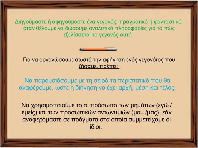 Διηγούμαστε ή αφηγούμαστε ένα γεγονός, πραγματικό ή φανταστικό, 
όταν θέλουμε να δώσουμε αναλυτικά πληροφορίες για το πώς ...