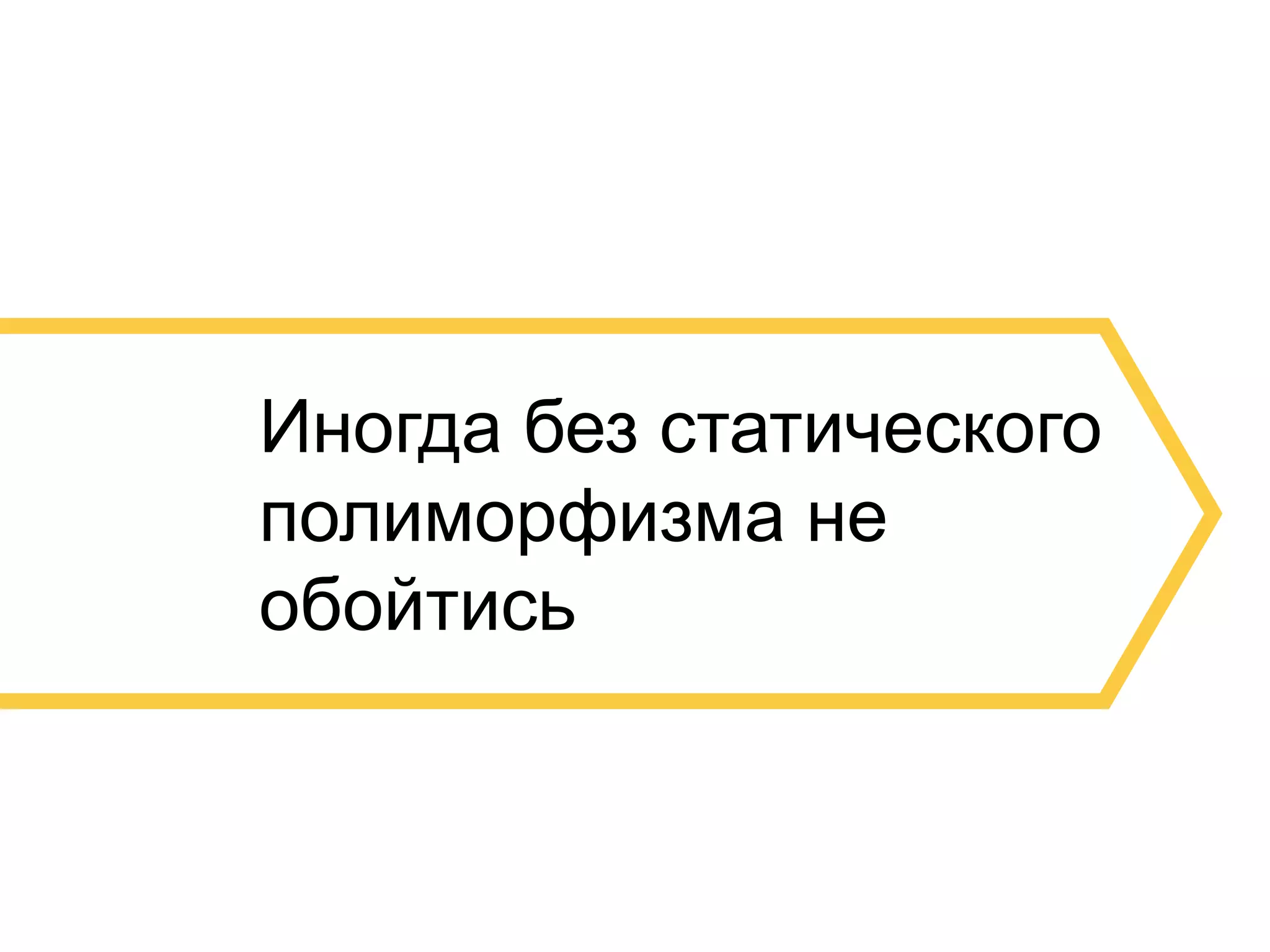 28 
Иногда без статического 
полиморфизма не 
обойтись 
 