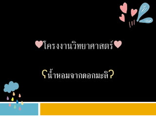 ♥โครงงานวิทยาศาสตร์♥
ʕน้าหอมจากดอกมะลิʔ
 