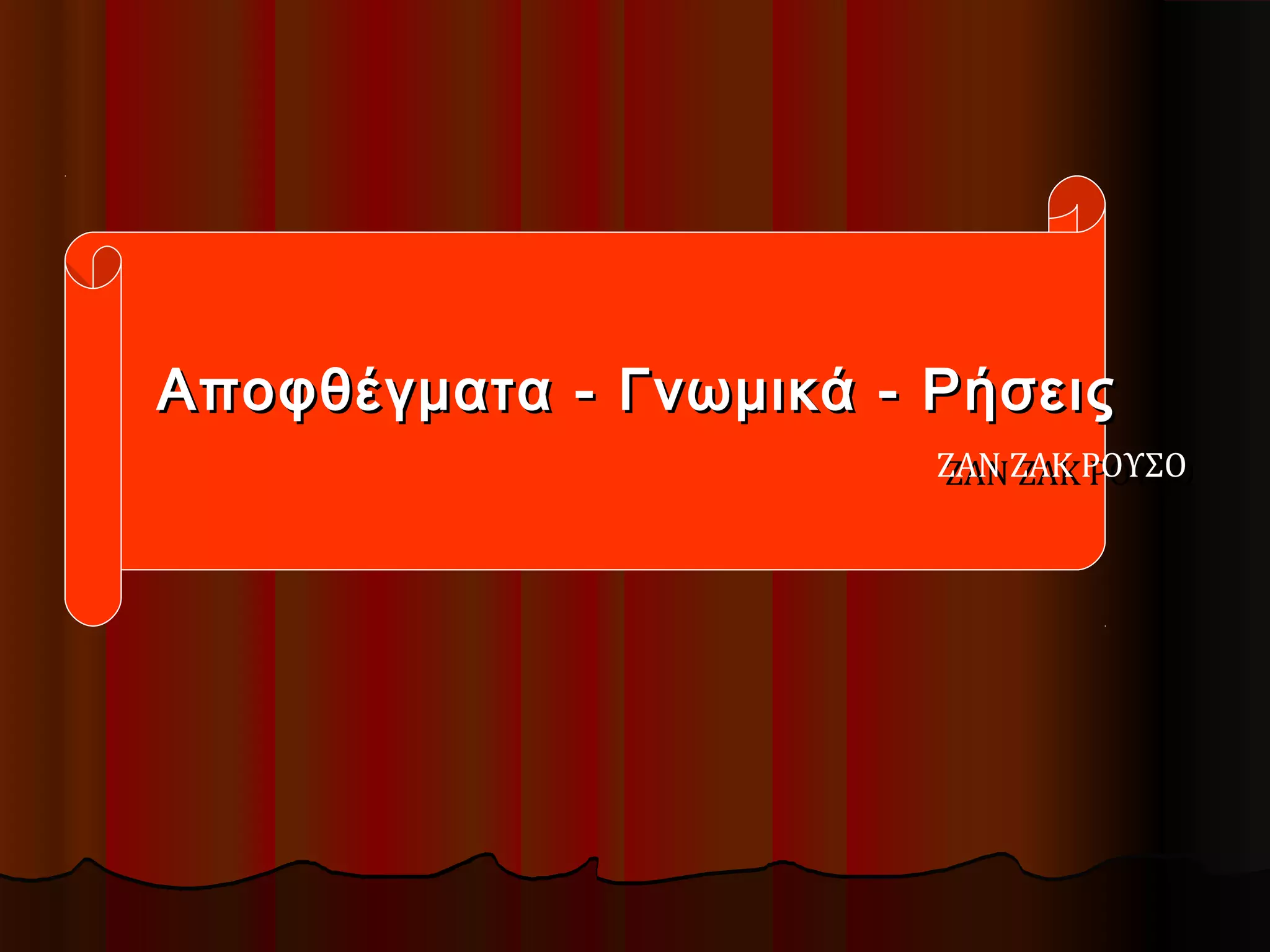 Αποφθέγματα - Γνωμικά - ΡήσειςΑποφθέγματα - Γνωμικά - Ρήσεις
ΖΑΝ ΖΑΚ ΡΟΥΣΟΖΑΝ ΖΑΚ ΡΟΥΣΟ
 