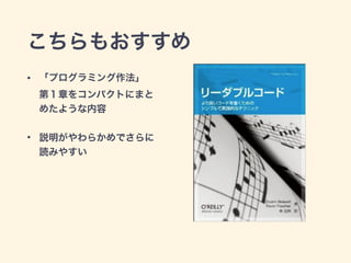 こちらもおすすめ
• 「プログラミング作法」 
第１章をコンパクトにまと
めたような内容
• 説明がやわらかめでさらに
読みやすい
 