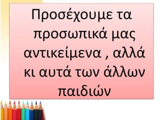Προσέχουμε τα 
προσωπικά μας 
αντικείμενα , αλλά 
κι αυτά των άλλων 
• Lorem ipsum dolor sit amet, 
consectetuer adipiscing elit. 
Vivamus et magna. Fusce sed sem 
sed magna suscipit egestas. 
• Lorem ipsum dolor sit amet, 
consectetuer adipiscing elit. 
Vivamus et magna. Fusce sed sem 
sed magna suscipit egestas. 
παιδιών 
 