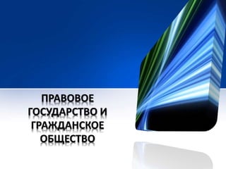 ПРАВОВОЕ 
ГОСУДАРСТВО И 
ГРАЖДАНСКОЕ 
ОБЩЕСТВО 
 