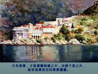 只有這樣，才能運籌帷幄之中，決勝千里之外， 
能有指揮若定的揮揮灑灑。 
 