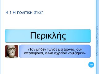 Περικλής
«Τον μηδέν τώνδε μετέχοντα, ουκ
απράγμονα, αλλά αχρείον νομίζομεν»
185
ΚαζάκουΓεωργία,ΠΕ09Οικονομολόγος
4.1 Η ΠΟΛΙΤΙΚΗ 21/21
 