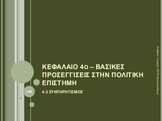 ΚΕΦΑΛΑΙΟ 4Ο – ΒΑΣΙΚΕΣ
ΠΡΟΣΕΓΓΙΣΕΙΣ ΣΤΗΝ ΠΟΛΙΤΙΚΗ
ΕΠΙΣΤΗΜΗ
4.3 ΣΥΝΤΗΡΗΤΙΣΜΟΣ
ΚαζάκουΓεωργία,ΠΕ09Οικονομολόγος
209
 