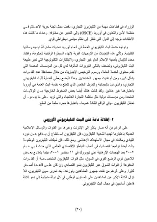 الوزراء في قطاعات مهمة من التليفزيون التجاري، دفعت ممثل لجنة حرية الإعـلام فـي 
وإلي التعبير عن مخاوفه. وعادة، ما كانت هذه (OSCE) منظمة الأمن والتعاون في أوروبا 
الانتقادات توجه إلى الدول التي تفتقر إلى نظام سياسي ديمقراطي قوي. 
وتواجه خدمة البث التليفزيوني العامة في أنحاء أوروبا تحديات مشتركة تواجه رسالتها 
التقليدية. وتأتي هذه التحديات من التوجهات القوية لإنهاء السيطرة الرقابية للحكومة، وافتقاد 
محدد للإيمان بأهمية الإعلام العام غير التجاري، والابتكارات التكنولوجية التي تغير طبيعة 
البث التليفزيوني، وتضعف بالتالي التبريرات المألوفة لدي كل من المؤسسات المعممة التي 
تقدم محتوى الخدمة العامة، ورسوم الترخيص الإجبارية، من خلال مضاعفة عدد القنـوات 
بشكل كبير، ومن ثم تفتيت جمهور المشاهدين. وهذا الوضع يعطي أفضلية للبث التليفزيوني 
التجاري، والذي ندد بالحمائية والتمويل الخاص الذي تتمتع به خدمة البث العامة في أوروبا 
باعتبارهما غير عادلين. ولقد كانت هناك أي  ضا بعض الضغوط الخارجية مـن الولايـات 
المتحدة ومن مؤسسات دولية مثل منظمة التجارة العالمية، والتي تريد -على ما يبـدو- أن 
تعامل التليفزيون -وفي الواقع الثقافة عموما- باعتبارها مجرد سلعة من السلع. 
٢- إطلالة عامة على البث التليفزيوني الأوروبي 
على الرغم من أنه صار ينظر إلى الإنترنت وغيرها من القنوات والوسائل الإعلامية 
الحديثة باعتبارها تهديدا لشعبية التليفزيون، فإن التليفزيون اسـتطاع أن يـدافع عـن دوره 
القيادي ومكانته في مجال الاستهلاك الإعلامي. ومع ذلك، فإن شبكات التليفزيون الوطنيـة 
بدأت أي  ضا تراجعا اقتصاديا، في أعقاب التباطؤ الاقتصادي العالمي الذي حدث فـي عـام 
٢٠٠٢ بعد الهجمات الإرهابية على نيويورك في ١١ سبتمبر ٢٠٠١ ، بينما يتمتـع بعـض 
اللاعبين ذوي الوضع القوي في السوق، مثل قنوات التليفزيون المتخصـصة أو القنـوات 
المدفوعة أو قنوات التسوق عبر التليفزيون بنمو اقتصادي وإن كان علـى قاعـدة أصـغر 
كثيرا. وعلى الرغم من تفتت جمهور المشاهدين وتوزعه، بعد تحرير سوق التليفزيون، فلا 
تزال الكتلة الأكبر من المشاهدين على المستوى الوطني في كل دولة منجذبة إلى نحو ثلاثة 
فاعلين أساسيين في مجال البث التليفزيوني. 
(٣٠) 
 