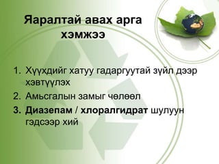 Яаралтай авах арга 
хэмжээ 
1. Хүүхдийг хатуу гадаргуутай зүйл дээр 
хэвтүүлэх 
2. Амьсгалын замыг чөлөөл 
3. Диазепам / хлоралгидрат шулуун 
гэдсээр хий 
 