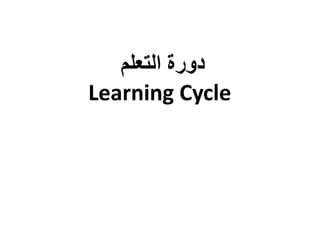 دورة التعلم 
Learning Cycle 
 
