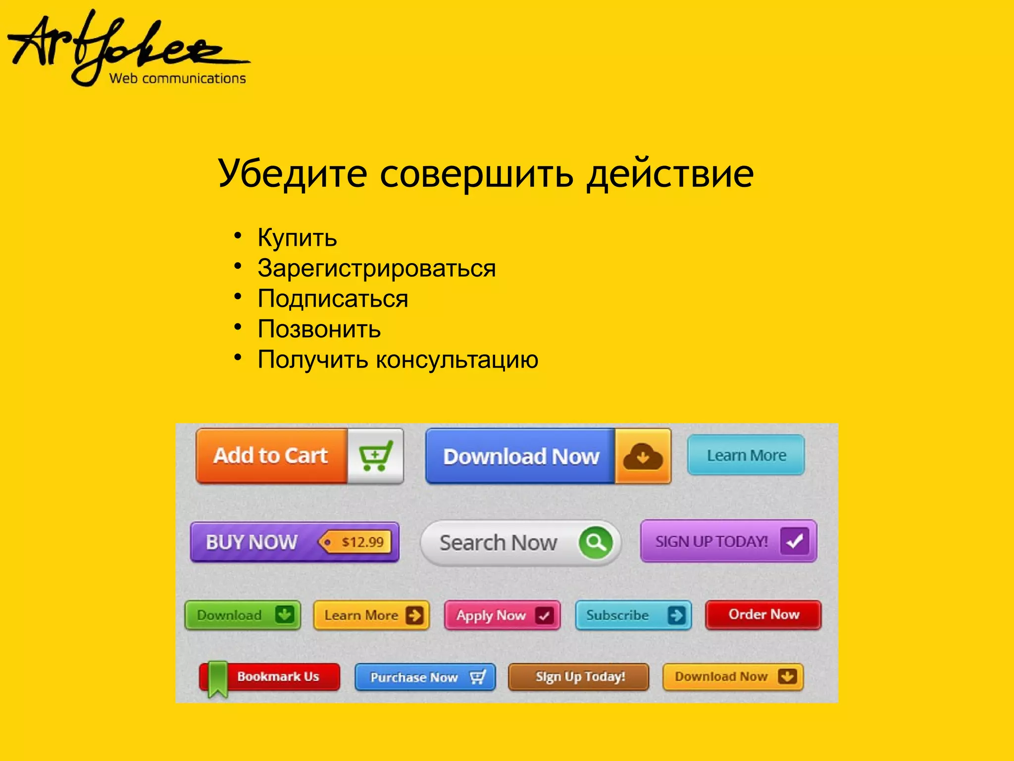 Убедите совершить действие 
 Купить 
 Зарегистрироваться 
 Подписаться 
 Позвонить 
 Получить консультацию 
 