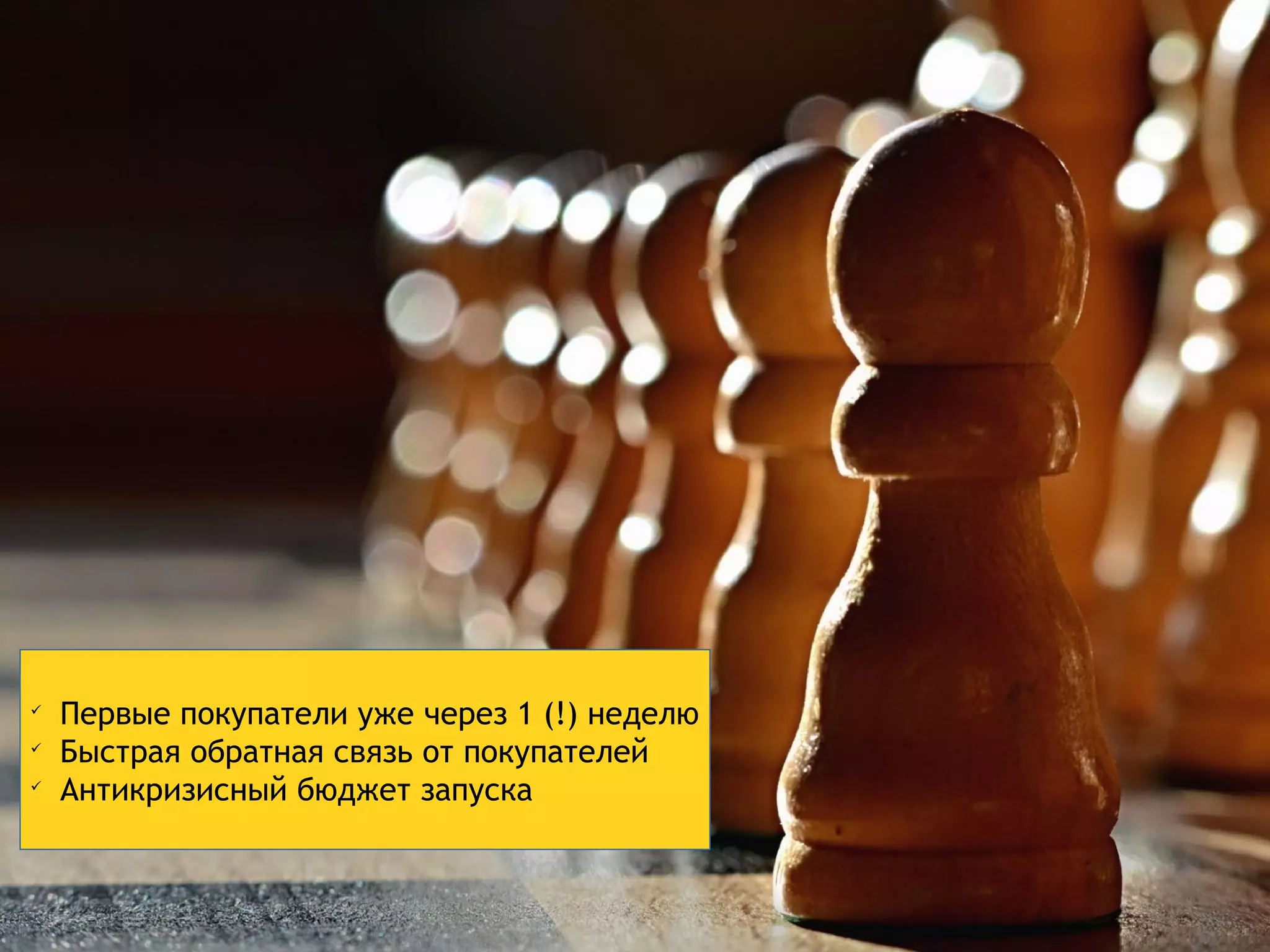  Первые покупатели уже через 1 (!) неделю 
 Быстрая обратная связь от покупателей 
 Антикризисный бюджет запуска 
 