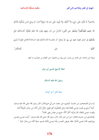 النهاية في الفتن والملاحم لابن كثير مكتبة مشكاة الإسلامية 
بِلادوم? لاَ يَأتُونَ عَلَى شَ ءٍ نلاَّ أكَلُوهُ، وَلاَ يَمُرونَ عَلَى مَاءٍ نلا شرِبُوهُ? قال: ثم يرجع الناس يَشْكُونَ فأدْ عُو 
الله عَليهم ف يَ هُْلِكُهُمْ? ويَميت هُُمْ يتى تَمْتَلِىءَ الأرضُ من ن تََن ريحِهِم ويُنزل الله المقرَ في غُْرِقُ أجْسَادَوُمْ يَتّى 
ي قَْذِف هَُمْ في البحرِ فَفِيمَا عهد نلّ ربّي عزَّ وجلَّ: أن ذلك نذا كان كذلك فإن الساعة كالحامل الم 
176 
تمِّ لاَ يدْرِي 
ُ 
أوْلُهَا مَتَى ت فَْجأوُم" 
ورواه ابن ماجه، عن محمد بن يسار، عن يزيد بن وارون، عن العوام بن يوشب به نحوه 
صفة المسيح عيسى ابن مريم 
رسول اللّّ عليه السلام 
صفة أهل آخر الزمان 
ثبت في الصحيحين من يديث الزوري، عن سعيد، عن أبي وريرة قال: قال رسول الله صلى الله عليه وسلم: 
"ليلة أسري بي لقيت موسى ف نَ عََتهُ فإذا رجل مُضْقَرِبُ أيْ طَوِيل رَجْلُ الرأس كأنه من رجالِ شَنُ وءَةَ? قال 
ولقيت عيسى ف نَ عََتهُ، قال فرأيته أحْمَرَ كأنَّه خرجَ من ديماس يعني حمََاماً" 
وللبخاري من يديث مجاود، عن ابن عمر قال: قال رسول الله صلى الله عليه وسلم: "رأيت موسى وعيسى 
ونبراويم، فأما عيسى فأحمرُ جَعْد عريض الصدر، وأما موسى فأدَمُ جَسِيم سَبط كأنه من رجال الزط " 
 