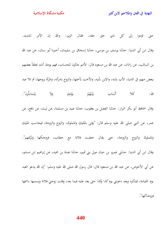 النهاية في الفتن والملاحم لابن كثير مكتبة مشكاة الإسلامية 
يتى تؤدوا نلى كل ذي ي يقه، فقال الزبير: والله نن الأمر لشديد 
وقال ابن أبي الدنيا: يدثنا يوسف بن موسى، يدثنا نسحاق بن سليمان، أخبرنا أبو سنان، عن عبد الله 
بن السائب، عن زاذان، عن عبد الله بن مسعود قال: الأمم جاثون للحساب، فهم يومئذ أشد تعلقاً بعضهم 
ببعض منهم في الدنيا، الأب بابنه، والابن بأبيه، والأخت بأختها، والزوج بامرأته، والمرأة بزوجها، ثم تلا عبد 
الله: "فَلاَ أنْسَابَ ب يَْ ن هَُمْ ي وَْمَئِذٍ وَلاَ ي تََسَاءلُونَ" 
وقال الحافظ أبو بكر البزار: يدثنا الفضل بن يعقوب، يدثنا عبيد بن مسلمة، عن ليث، عن نافع، عن 
عمر، عن النبي صلى الله عليه وسلم قال: "يؤتى بالمليك والمملوك، والزوج والزوجة، فيحاسب المليك 
والمملوك والزوج والزوجة، يتى يقال خقبت فلانة مع خقاب، فزوجتكها وتركتهم" 
وقال ابن أبي الدنيا: يدثني عمرو بن ييان مولى بني تميم، يدثنا عبدة بن حميد، عن نبراويم ابن مسلم، 
عن أبي الأيوص، عن عبد الله بن مسعود قال: قال رسول الله صلى الله عليه وسلم: "نن الله يدعو العبد 
يوم القيامة، فيذكره ويعد دعوتني يوم كذا وكذا يتى يعد عليه فيما بعد، وقلت زوجني فلانة ويسميها باسمها 
440 
فزوجناكها" 
 