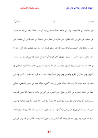 النهاية في الفتن والملاحم لابن كثير مكتبة مشكاة الإسلامية 
فيأخذه ثم ينقل " 
تفرّد به أحمد من وذا الوجه، وقال ابن ماجه: يدثنا ودبة بن عبد الوواب، يدثنا سعد بن عبد الله الجنيد، 
عن جعفر، عن عل بن زياد اليماني، عن عكرمة بن عمار، عن نسحاق بن عبد الله بن أبي طلحة، عن 
أنس بن مالك قال: سمعت رسول الله صلى الله عليه وسلم يقول: "نحن ولد عبد المقلب سادة أول الجنة أنا 
وحمزة وعل وجعفر والحسن والحسين والمهدي" قال شيخنا أبو الحجاج المزي: كذا وقع في سنن ابن ماجه 
في وذا الإِسناد عل بن زياد اليماني، والصواب عبد الله بن زياد السحيم قلت وكذا أورده البخاري في 
التاريخ، وابن ياتم في الجرح والتعديل ووو رجل مجهول ووذا الحديث منكر، فأما الحديث الذي رواه ابن 
ماجه في سننه ييث قال رحمه الله: يدثنا يونس بن عبد الأعلى، يدثنا محمد بن ندريس الشافع ، يدثني 
محمد بن خالد الجندي، عن أبان بن صالح، عن الحسن، عن أنس بن مالك أن رسول الله صلى الله عليه 
وسلم قال: "لا يزداد الأمر نلا شدة، ولا الدنيا نلا ندباراً، ولا الناس نلا شحاً، ولا تقوم الساعة نلا على 
شرار الناس، وما المهدي نلا عيسى ابن مريم"، فإنه يديث مشهور بمحمد بن خالد الجندي الصنعاني المؤذن 
شيخ الشافع ، وقد رو عنه غير وايد أيضاً وليس وو بمجهول كما زعمه الحاكم، بل قد رو عن ابن 
47 
 