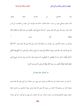 النهاية في الفتن والملاحم لابن كثير مكتبة مشكاة الإسلامية 
رواه البخاري من يديث شعبة بنحوه 
قال مسلم، ويدثني زوير بن يرب، يدثنا عثمان، يدثنا عبد الوارث، عن سعيد بن الحجاب، عن أنس 
قال: قال رسول الله صلى الله عليه وسلم: "الدجالُ ممسوخُ العين مكتوبٌ بين عينيه كافرٌ ثم تهجَّاوا كافرٌ 
يقرؤُوا كل مسلم " 
ولمسلم من يديث الأعمش، عن سفيان، عن يذيفة قال: قال رسول الله صلى الله عليه وسلم: "لأنَا أعْلَمُ 
بِمَا مَعَ الدّجالِ مِنْهُ، مَعَهُ نهران يجريان أيدهمُا رَأيَ العين مَاء أبيضُ، والآخر رَأيَ العين نارٌ تَأجَّجُ فإمّا أدْرَكَ نَّ 
أيدَكم ف لَْيَأتِ الذي رآه ناراً ولي غُْمض ثم ليُقاطِىءْ رأسَه فيشربَ فإنه ماءٌ بَارِد، ونِن الدجال ممسوحُ العين 
عَلَيْ هَا ظَفَرة غَليظةٌ مكتوب بين عينيه كافرٌ يقرؤُه كل مؤمن كاتبٍ وغير كاتبٍ" 
نار الدجال جنة وجنته نار 
ثم رواه من يديث شعبة، عن عبد الملك بن عمرو، عن ربع ، عن يذيفة، عن النبي صلى الله عليه وسلم 
بنحوه قال ابن مسعود وأنا سمعته من رسول الله صلى الله عليه وسلم ورواه البخاري من يديث شعبة 
بنحوه ورو البخاري ومسلم من يديث شيبان، عن عبد الرحمن، عن يحيى بن أبي كثير، عن أبي سلمة، 
94 
 