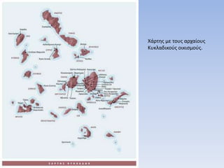 Χάρτης με τους αρχαίους 
Κυκλαδικούς οικισμούς. 
 