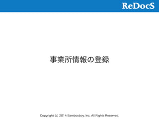 ReDocS
Copyright © Bambooboy. All Right Reserved.
事業所情報の登録
 