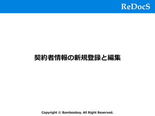 ReDocS
Copyright © Bambooboy. All Right Reserved.
契約者情報の新規登録と編集
 