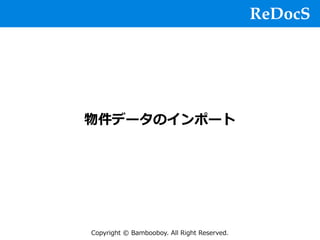 Copyright © Bambooboy. All Right Reserved.
物件データのインポート
ReDocS
 